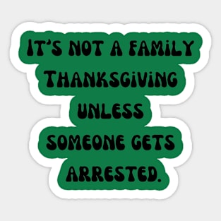 it's not a family Thanksgiving unless someone gets arrested Sticker